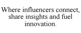 WHERE INFLUENCERS CONNECT, SHARE INSIGHTS AND FUEL INNOVATION. trademark