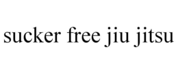 SUCKER FREE JIU JITSU trademark