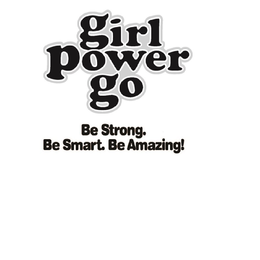 GIRL POWER GO BE STRONG. BE SMART. BE AMAZING! trademark