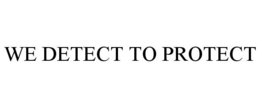 WE DETECT TO PROTECT trademark