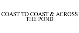 COAST TO COAST & ACROSS THE POND trademark