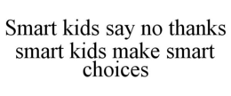 SMART KIDS SAY NO THANKS SMART KIDS MAKE SMART CHOICES trademark