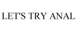 LET'S TRY ANAL trademark