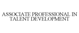 ASSOCIATE PROFESSIONAL IN TALENT DEVELOPMENT trademark