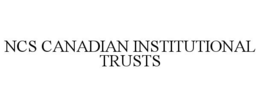 NCS CANADIAN INSTITUTIONAL TRUSTS trademark