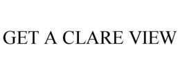 GET A CLARE VIEW trademark
