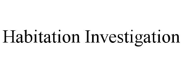 HABITATION INVESTIGATION trademark