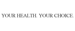 YOUR HEALTH. YOUR CHOICE. trademark