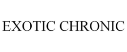 EXOTIC CHRONIC trademark