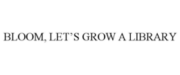 BLOOM, LET'S GROW A LIBRARY trademark