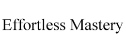 EFFORTLESS MASTERY trademark