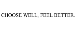 CHOOSE WELL, FEEL BETTER. trademark
