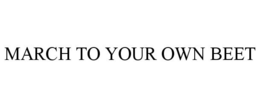 MARCH TO YOUR OWN BEET trademark