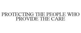 PROTECTING THE PEOPLE WHO PROVIDE THE CARE trademark
