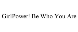 GIRLPOWER! BE WHO YOU ARE trademark