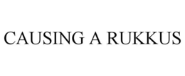 CAUSING A RUKKUS trademark