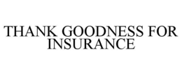 THANK GOODNESS FOR INSURANCE trademark