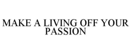 MAKE A LIVING OFF YOUR PASSION trademark