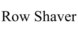 ROW SHAVER trademark