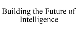 BUILDING THE FUTURE OF INTELLIGENCE trademark