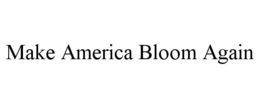MAKE AMERICA BLOOM AGAIN trademark