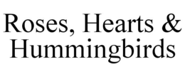 ROSES, HEARTS & HUMMINGBIRDS trademark
