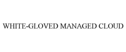 WHITE-GLOVED MANAGED CLOUD trademark
