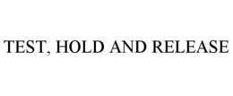 TEST, HOLD AND RELEASE trademark