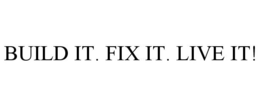 BUILD IT. FIX IT. LIVE IT! trademark