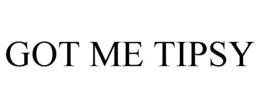 GOT ME TIPSY trademark