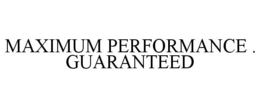 MAXIMUM PERFORMANCE ·  GUARANTEED trademark