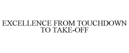 EXCELLENCE FROM TOUCHDOWN TO TAKE-OFF trademark