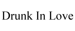 DRUNK IN LOVE trademark