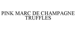 PINK MARC DE CHAMPAGNE TRUFFLES trademark
