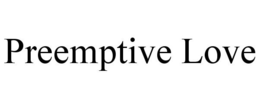 PREEMPTIVE LOVE trademark