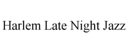 HARLEM LATE NIGHT JAZZ trademark