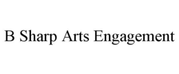 B SHARP ARTS ENGAGEMENT trademark