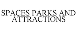 SPACES PARKS AND ATTRACTIONS trademark