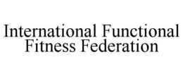 INTERNATIONAL FUNCTIONAL FITNESS FEDERATION trademark