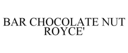 BAR CHOCOLATE NUT ROYCE' trademark