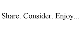 SHARE. CONSIDER. ENJOY... trademark