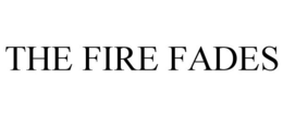 THE FIRE FADES trademark
