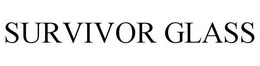 SURVIVOR GLASS trademark