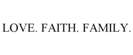 LOVE. FAITH. FAMILY. trademark