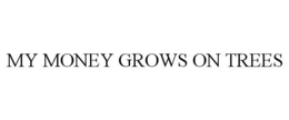 MY MONEY GROWS ON TREES trademark