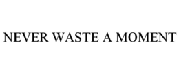 NEVER WASTE A MOMENT trademark