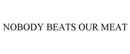 NOBODY BEATS OUR MEAT trademark