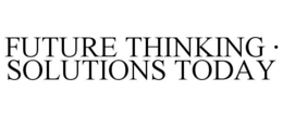 FUTURE THINKING · SOLUTIONS TODAY trademark