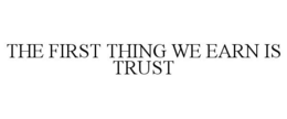 THE FIRST THING WE EARN IS TRUST trademark