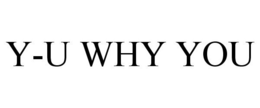 Y-U WHY YOU trademark